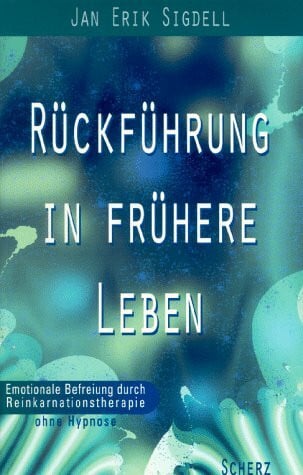 Sigdell, Jan Erik Rückführung in frühere Leben - Emotionale Befreiung durch Reinkarnationstherapie ohne Hypnose