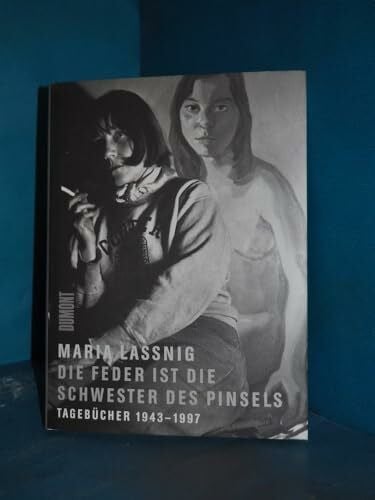Lassnig, Maria Die Feder ist die Schwester des Pinsels: Tagebücher 1943 bis 1997