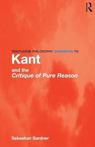 Gardner, Sebastian Routledge Philosophy GuideBook to Kant and the Critique of Pure Reason (Routledge Philosophy Guidebooks)
