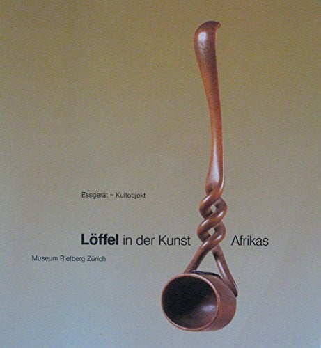 Fischer, Eberhard Löffel in der Kunst Afrikas: Essgerät - Kultobjekt