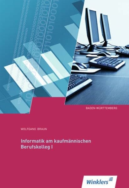 Braun, Wolfgang Informatik für das kaufmännische Berufskolleg I: Informatik am kaufmännischen Berufskolleg I: Ausgabe für Baden-Württemberg: Schülerband: Ausgabe für ... / Ausgabe für Baden-Württemberg: Schülerband