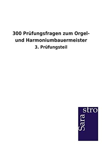 Hrsg. Sarastro GmbH 300 Prüfungsfragen zum Orgel- und Harmoniumbauermeister: 3. Prüfungsteil