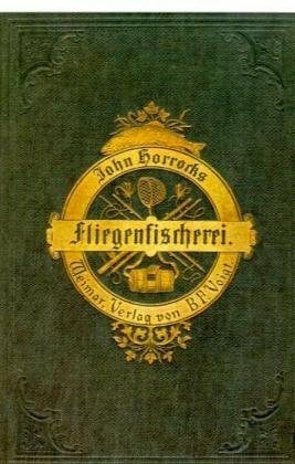 Horrocks, John Die Kunst der Fliegenfischerei auf Aschen und Forellen in Deutschland und Österreich: Faksimile-Ausgabe