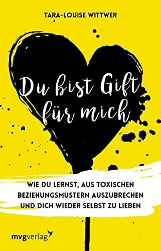 Wittwer, Tara-Louise Du bist Gift für mich: Wie du lernst, aus toxischen Beziehungsmustern auszubrechen und dich wieder selbst zu lieben