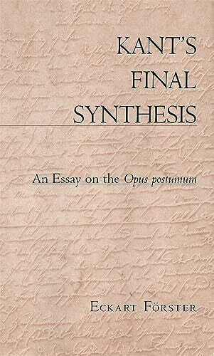Forster, Eckart Kant's Final Synthesis: An Essay on the Opus Postumum