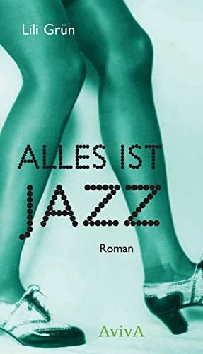 Grün, Lili Alles ist Jazz: Roman