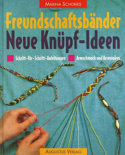 Schories, Marina Freundschaftsbänder. Neue Knüpf- Ideen. Schritt-für- Schritt- Anleitungen
