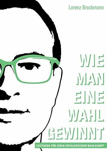 Brockmann, Lorenz Wie man eine Wahl gewinnt: Leitfaden für einen erfolgreichen Wahlkampf