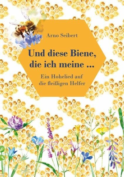 Seibert, Arno Und diese Biene, die ich meine …: Ein Hohelied auf die fleißigen Helfer (Fundus-Reihe)