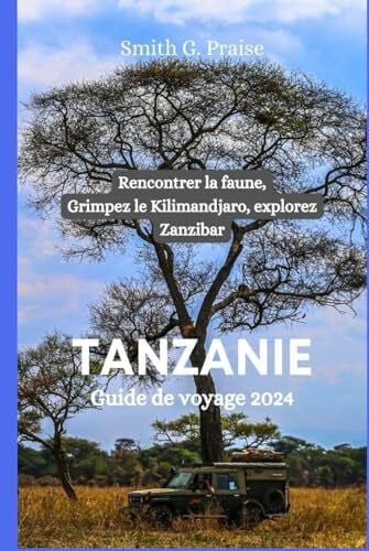 Praise, Smith G. Tanzanie Guide de voyage 2024: Rencontrer la faune, Grimpez le Kilimandjaro, explorez Zanzibar