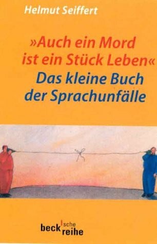 Seiffert, Helmut 'Auch ein Mord ist ein Stück Leben': Das kleine Buch der Sprachunfälle (Beck'sche Reihe)