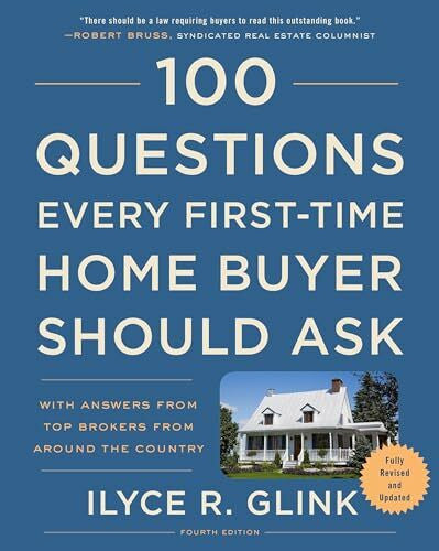 Glink, Ilyce R. 100 Questions Every First-Time Home Buyer Should Ask, Fourth Edition: With Answers from Top Brokers from Around the Country