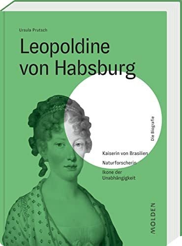 Ursula Prutsch Leopoldine von Habsburg: Kaiserin von Brasilien – Naturforscherin – Ikone der Unabhängigkeit (Reihenweise kluge Frauen)