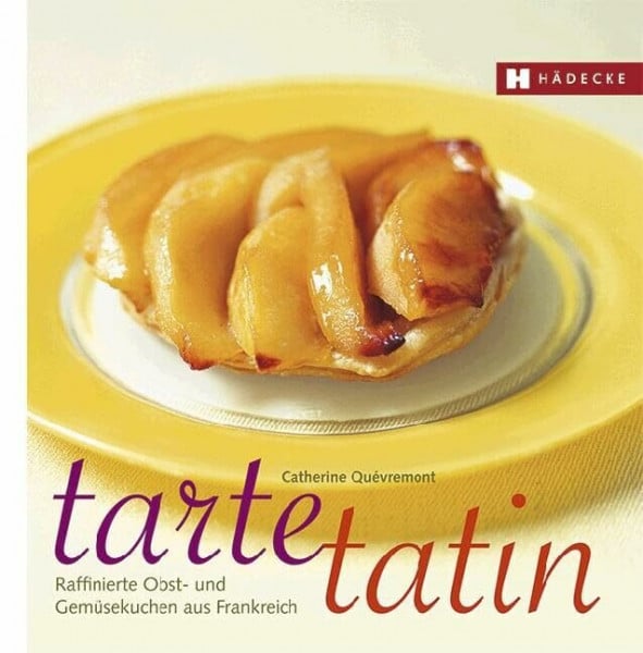 Quévremont, Catherine Tarte Tatin: Raffinierte Obst- und Gemüsekuchen aus Frankreich: Raffinierte Obst- und Gemüsekuchen aus der Tarte-Tatin-Form (Genuss im Quadrat)