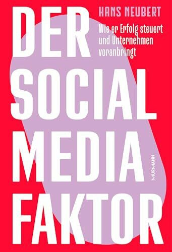 Neubert, Hans Der Social Media Faktor: Wie er Erfolg steuert und Unternehmen voranbringt.