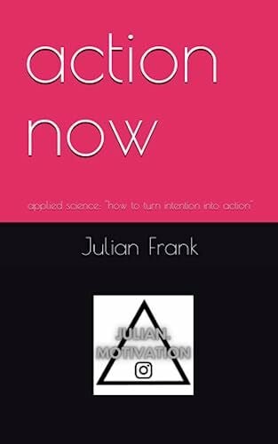 Frank, Julian action now: applied science: 'how to turn intention into action'