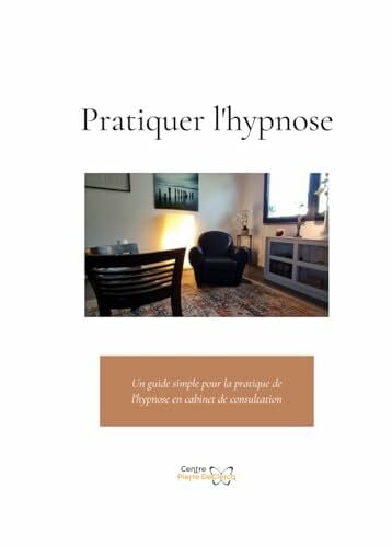 declercq, Prem pierre Pratiquer l'hypnose: Un guide simple pour la pratique de l'hypnose en cabinet de consultation