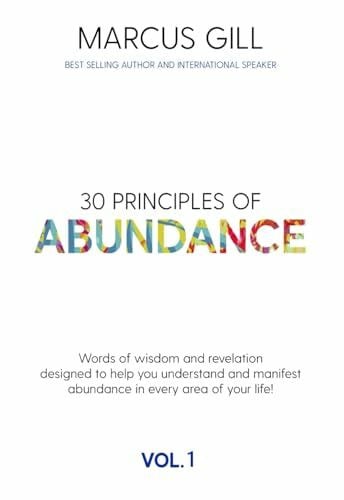 Gill, Marcus 30 Principles of Abundance: Words of wisdom and revelation designed to help you understand and manifest abundance in every area your life!