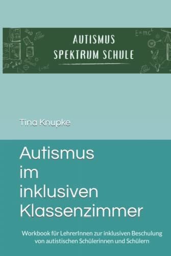 Knupke, Tina Sandra Autismus im inklusiven Klassenzimmer: Workbook für LehrerInnen zur inklusiven Beschulung von autistischen Schülerinnen und Schülern