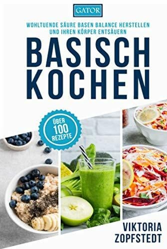 Gator Basisch Kochen: Wohltuende Säure Basen Balance herstellen und Ihren Körper entsäuern