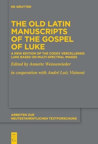 Visinoni, André Luiz The Old Latin Manuscripts of the Gospel of Luke: A New Edition of the Codex Vercellensis Luke Based on Multi-Spectral Images (Arbeiten zur neutestamentlichen Textforschung, 55)