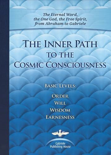 Gabriele The Inner Path to the Cosmic Consciousness: Basic Levels: Order - Will - Wisdom - Earnestness