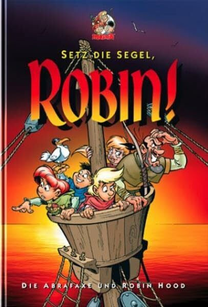Klaus D Schleiter Setz die Segel, Robin!: Die Abrafaxe und Robin Hood