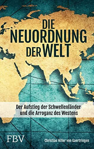 Gaertringen, Christian Hiller von Die Neuordnung der Welt: Der Aufstieg der Schwellenländer und die Arroganz des Westens