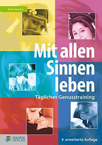 Handler, Beate Mit allen Sinnen leben: Tägliches Genusstraining (Goldegg Leben und Gesundheit)