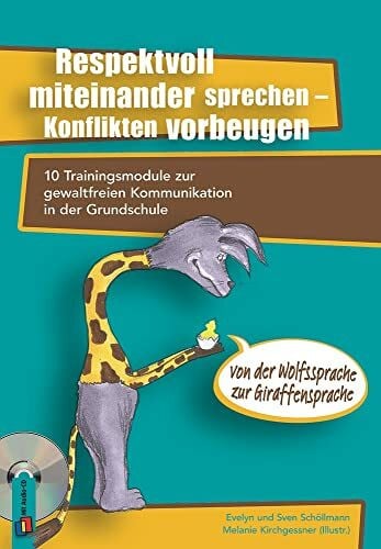Melanie Kirchgessner Respektvoll miteinander sprechen – Konflikten vorbeugen: 10 Trainingsmodule zur gewaltfreien Kommunikation in der Grundschule – von der Wolfssprache zur Giraffensprache