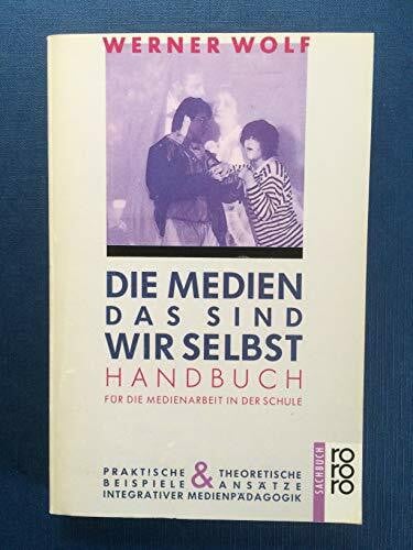 Tezak, Helmut Die Medien, das sind wir selbst: Handbuch für die Medienarbeit in der Schule: Praktische Beispiele und theoretische Ansätze integrativer Medienpädagogik