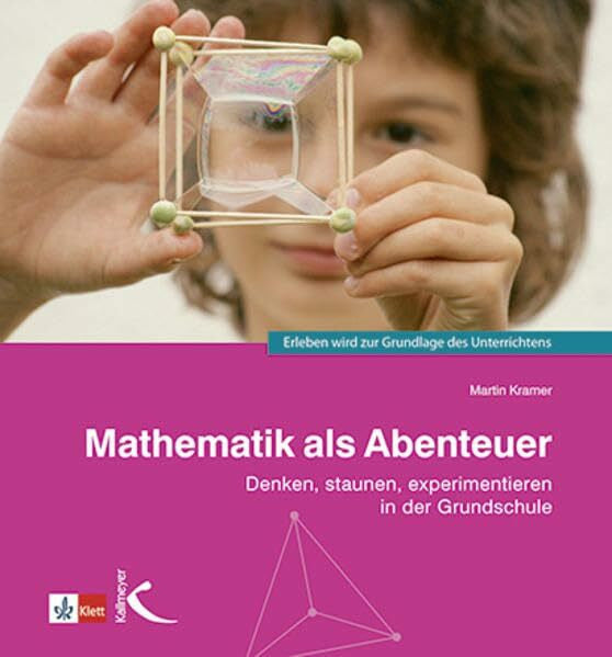 Kramer, Martin Mathematik als Abenteuer: Denken, staunen, experimentieren in der Grundschule