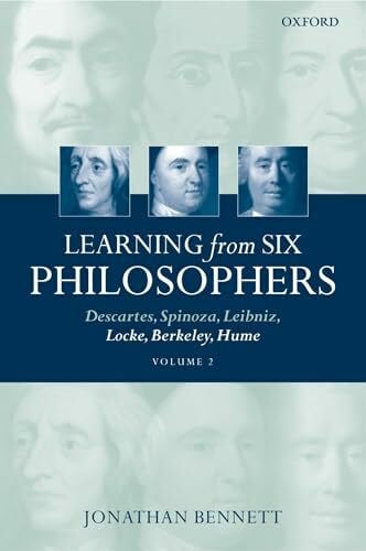Bennett, Jonathan Learning from Six Philosophers: Descartes, Spinoza, Leibniz, Locke, Berkeley, Hume, Volume 2