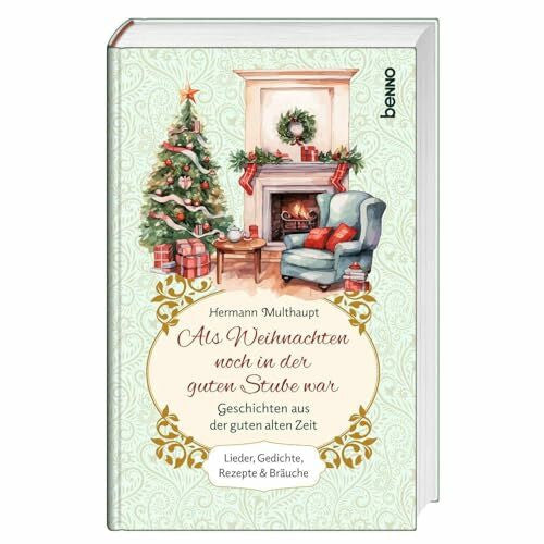 Multhaupt, Hermann Als Weihnachten noch in der guten Stube war: Lieder, Gedichte, Rezepte & Bräuche