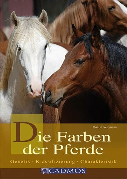 Reißmann, Monika Die Farben der Pferde: Genetik - Klassifizierung - Charakteristik (Cadmos Ratgeber)