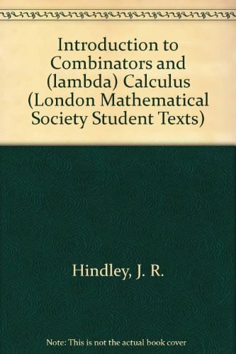 Seldin, J. P. Introduction to Combinators and (lambda) Calculus (London Mathematical Society Student Texts, Series Number 1)