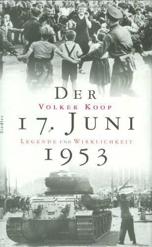 Koop, Volker Der 17. Juni 1953: Legende und Wirklichkeit