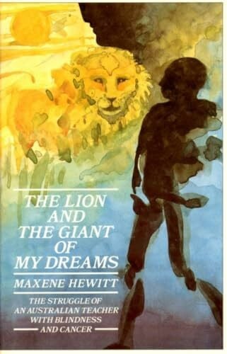 Hewitt, Maxene The Lion and the Giant of My Dreams: The Struggle of an Australian Teacher with Blindness and Cancer
