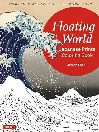 Vigar, Andrew Floating World Japanese Prints Coloring Book: Color your Masterpiece & Clear Your Mind (Adult Coloring Book)