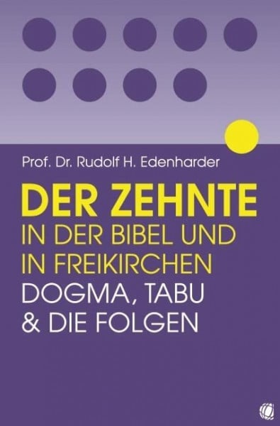Edenharder, Rudolf H Der Zehnte in der Bibel und in Freikirchen: Dogma, Tabu und die Folgen