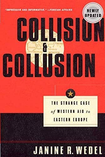 Wedel, Janine R. Collision and Collusion: The Strange Case of Western Aid to Eastern Europe