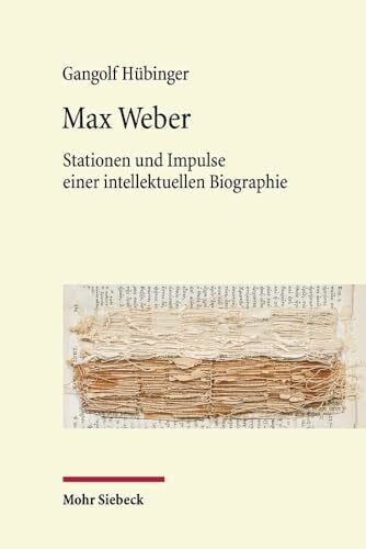 Hübinger, Gangolf Max Weber: Stationen und Impulse einer intellektuellen Biographie