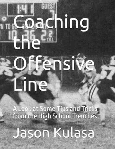 Kulasa, Jason Coaching the Offensive Line: A Look at Some Tips and Tricks from the High School Trenches