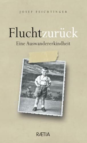 Feichtinger, Josef Flucht zurück: Eine Auswandererkindheit