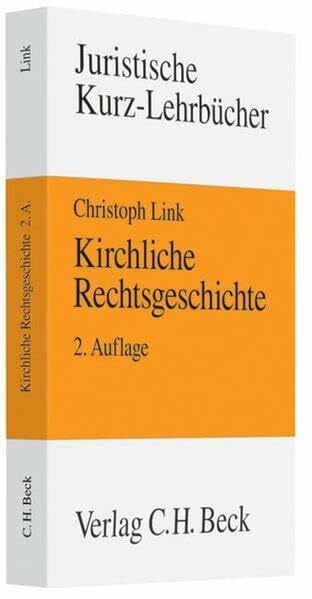 Link, Christoph Kirchliche Rechtsgeschichte: Kirche, Staat und Recht in der europäischen Geschichte von den Anfängen bis ins 21. Jahrhundert (Kurzlehrbücher für das Juristische Studium)