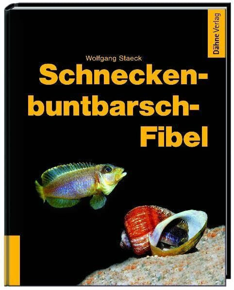 Staeck, Wolfgang Schneckenbuntbarsch-Fibel: Interessante und pflegeleichte Fische für kleine Aquarien