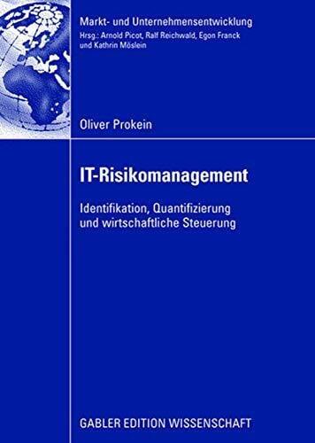 Prokein, Oliver IT-Risikomanagement: Identifikation, Quantifizierung und wirtschaftliche Steuerung (Markt- und Unternehmensentwicklung Markets and Organisations)