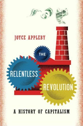 Appleby, Joyce, Ph.D. The Relentless Revolution: A History of Capitalism