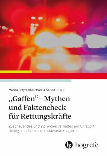 Przyrembel, Marisa „Gaffen“ - Mythen und Faktencheck für Rettungskräfte: Zuschauendes und störendes Verhalten am Unfallort richtig einschätzen und souverän reagieren