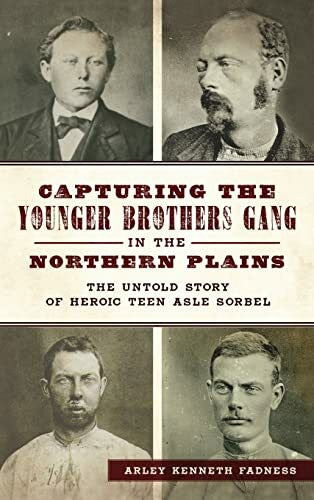 Fadness, Arley Kenneth Capturing the Younger Brothers Gang in the Northern Plains: The Untold Story of Heroic Teen Asle Sorbel (True Crime)